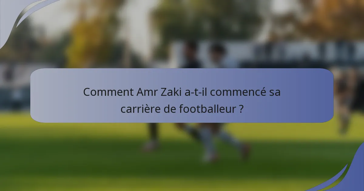 Comment Amr Zaki a-t-il commencé sa carrière de footballeur ?