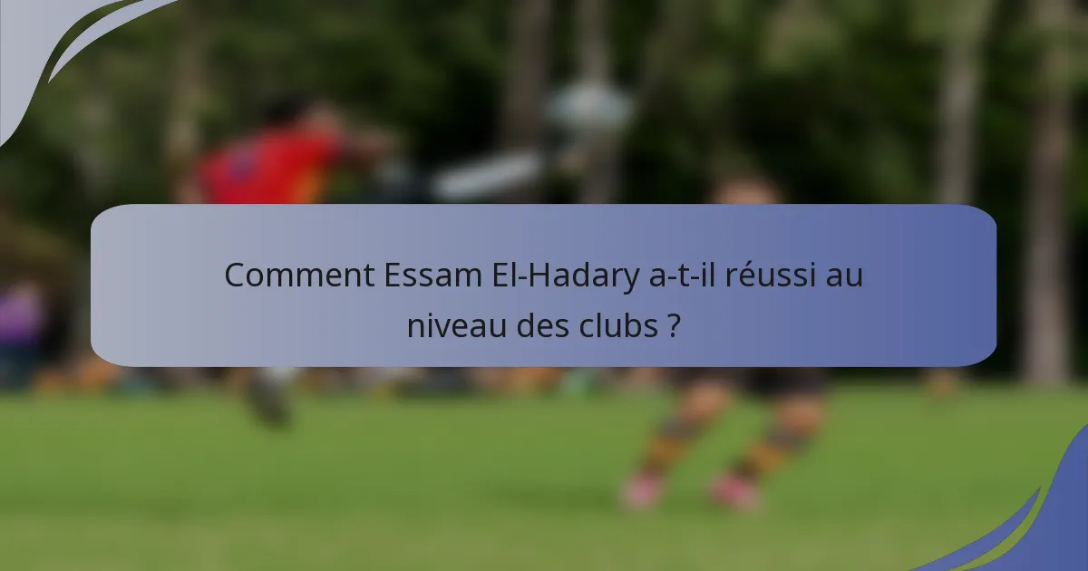 Comment Essam El-Hadary a-t-il réussi au niveau des clubs ?
