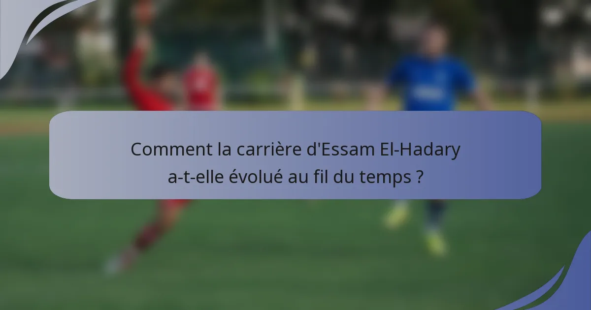 Comment la carrière d'Essam El-Hadary a-t-elle évolué au fil du temps ?