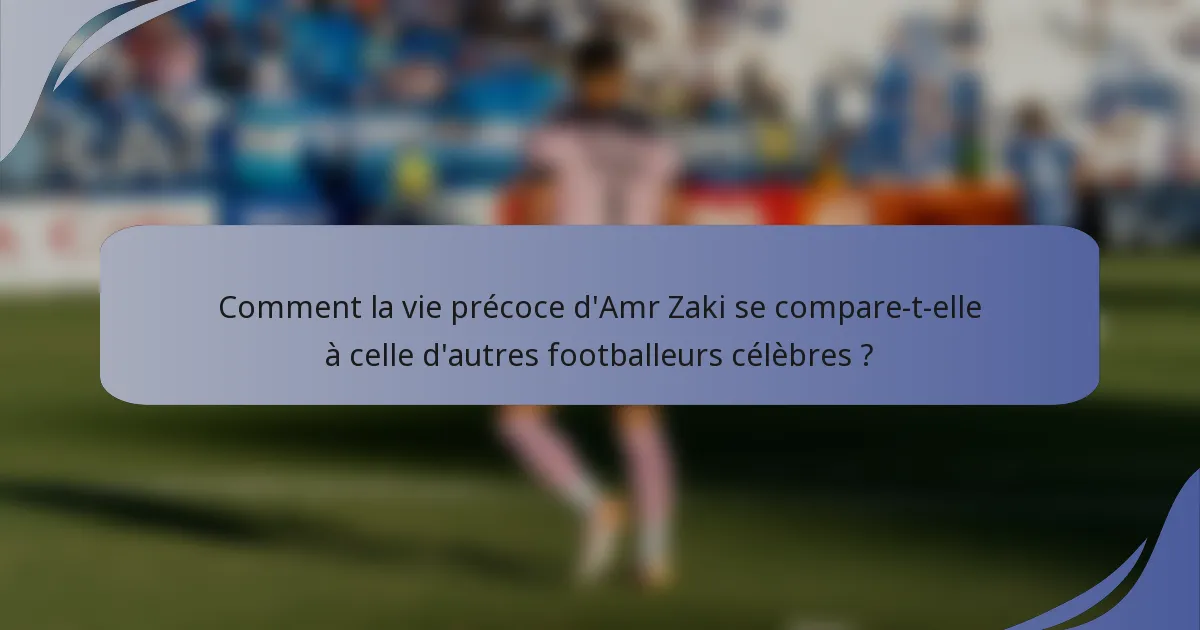 Comment la vie précoce d'Amr Zaki se compare-t-elle à celle d'autres footballeurs célèbres ?