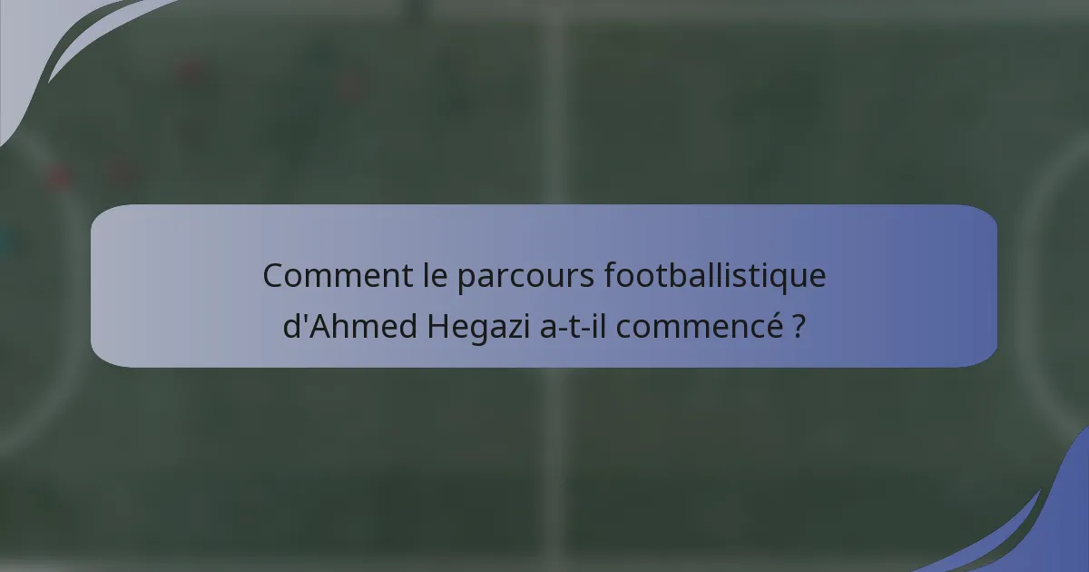 Comment le parcours footballistique d'Ahmed Hegazi a-t-il commencé ?