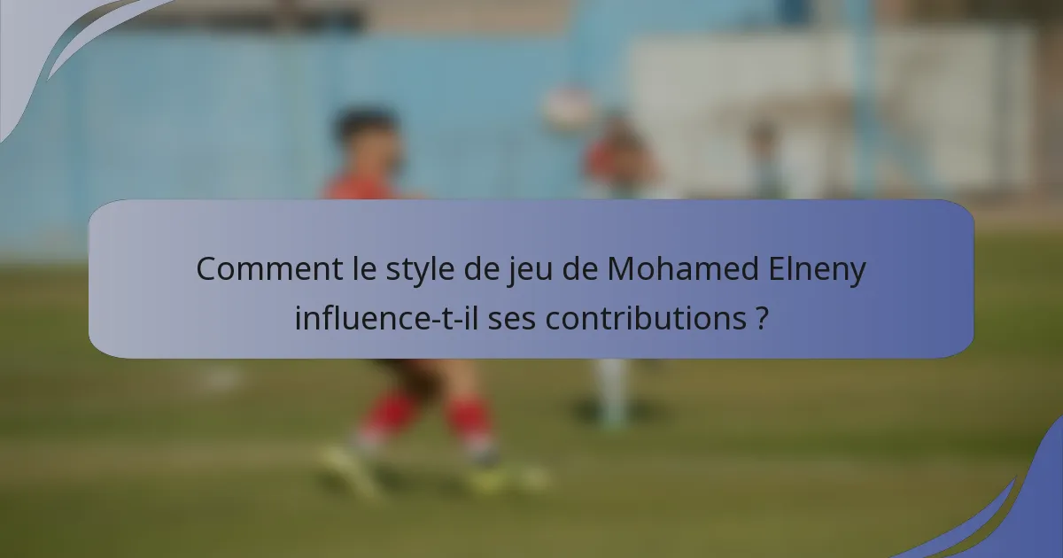 Comment le style de jeu de Mohamed Elneny influence-t-il ses contributions ?