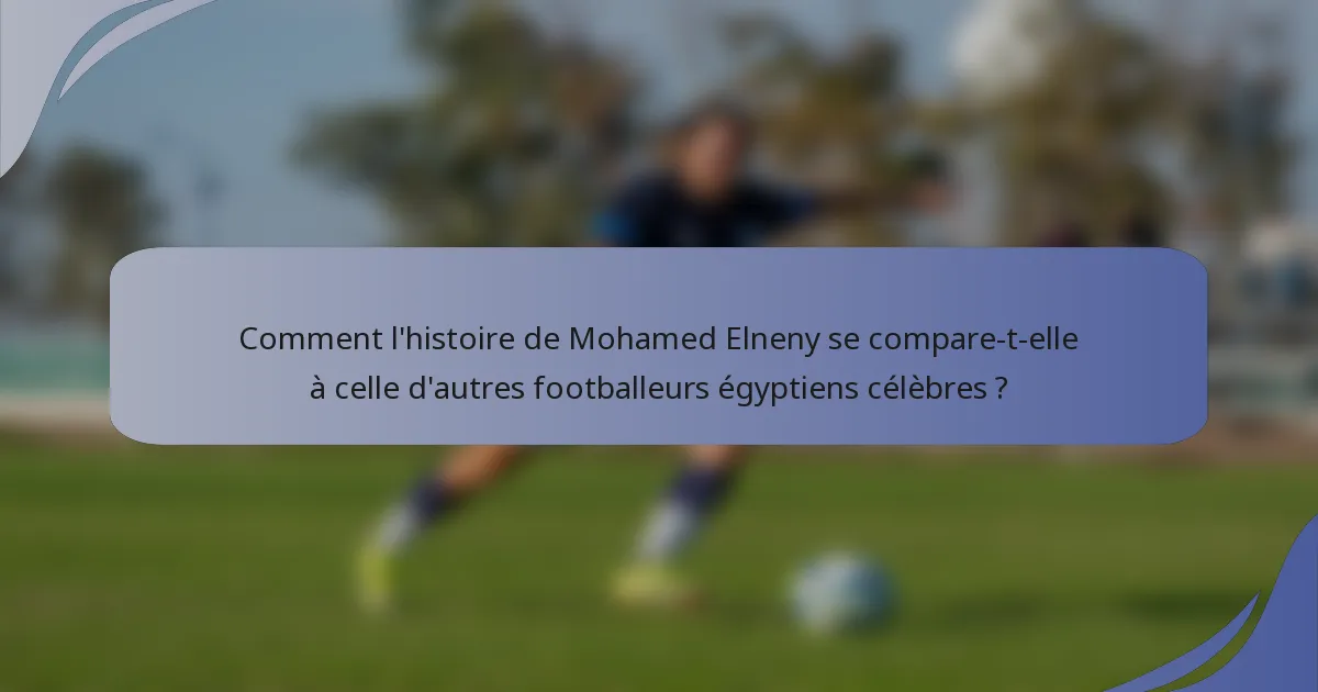 Comment l'histoire de Mohamed Elneny se compare-t-elle à celle d'autres footballeurs égyptiens célèbres ?