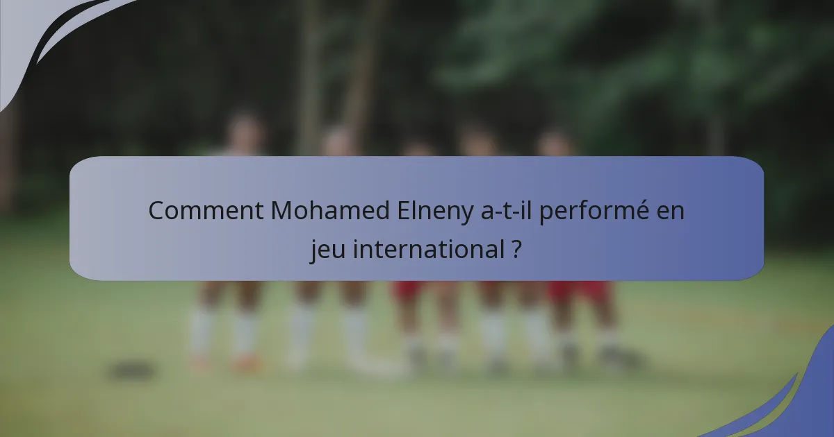 Comment Mohamed Elneny a-t-il performé en jeu international ?
