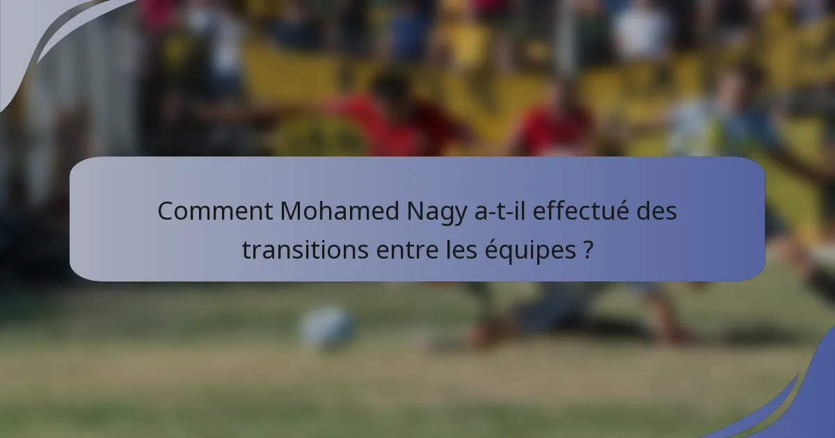 Comment Mohamed Nagy a-t-il effectué des transitions entre les équipes ?
