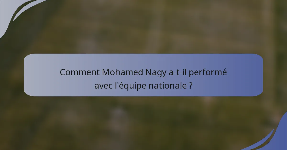 Comment Mohamed Nagy a-t-il performé avec l'équipe nationale ?