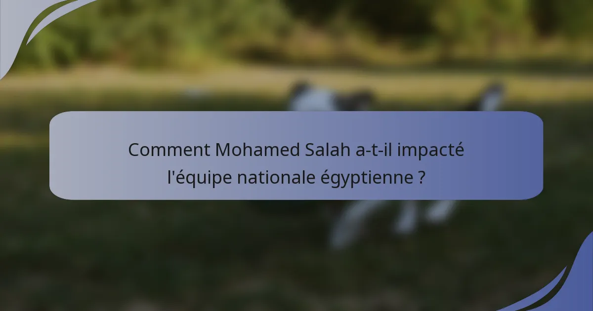 Comment Mohamed Salah a-t-il impacté l'équipe nationale égyptienne ?
