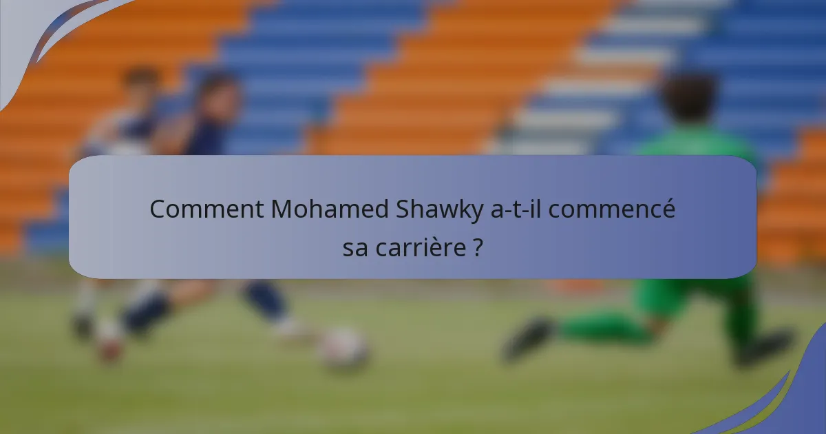 Comment Mohamed Shawky a-t-il commencé sa carrière ?