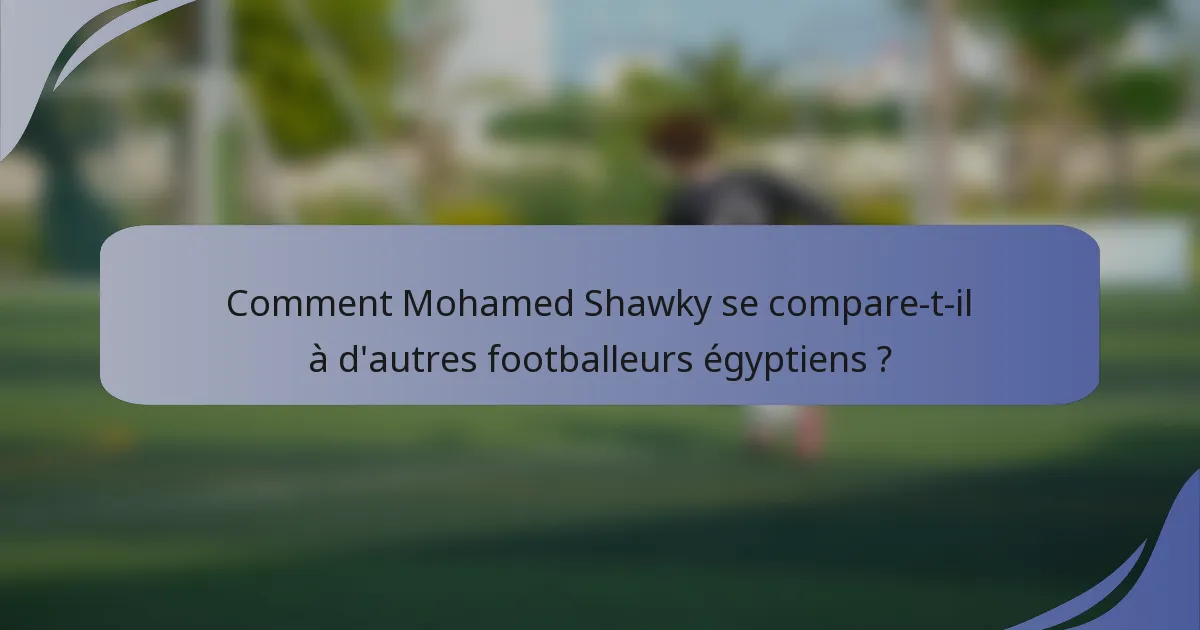 Comment Mohamed Shawky se compare-t-il à d'autres footballeurs égyptiens ?