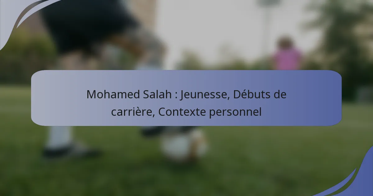 Mohamed Salah : Jeunesse, Débuts de carrière, Contexte personnel