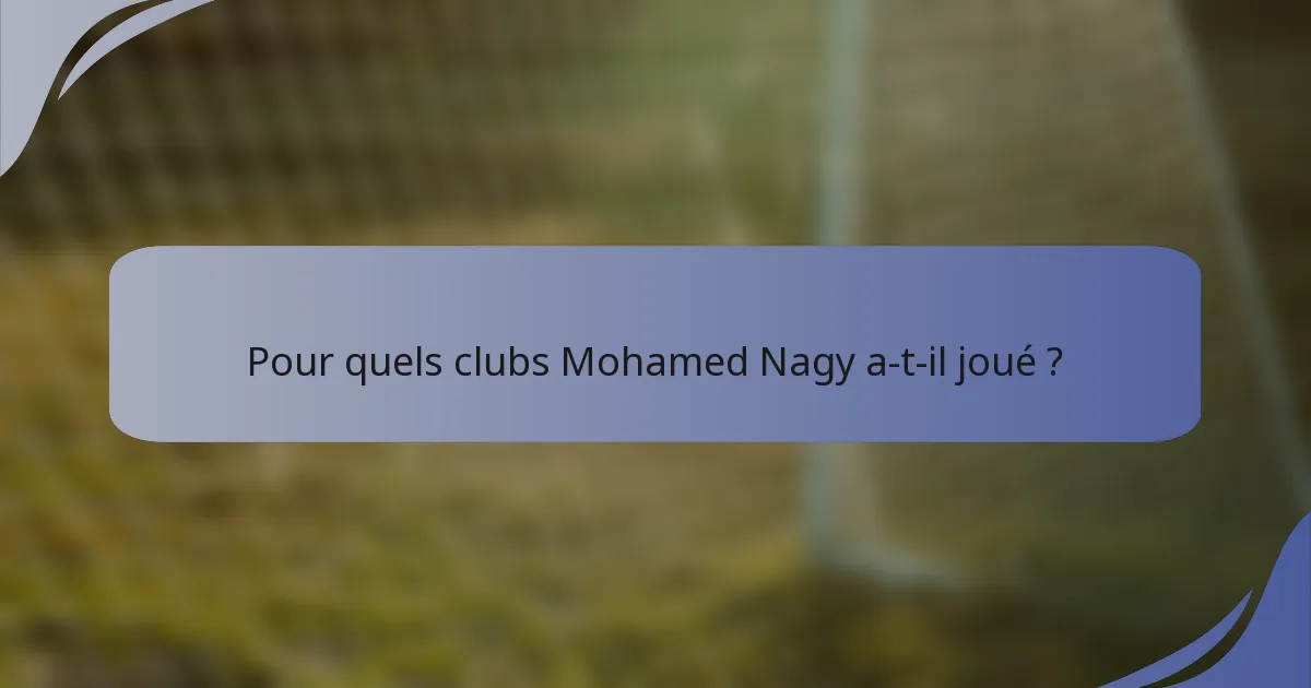 Pour quels clubs Mohamed Nagy a-t-il joué ?