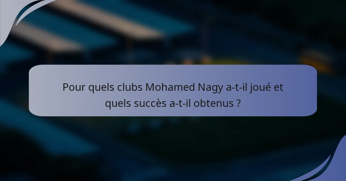 Pour quels clubs Mohamed Nagy a-t-il joué et quels succès a-t-il obtenus ?