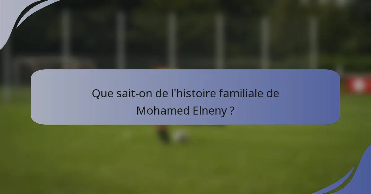 Que sait-on de l'histoire familiale de Mohamed Elneny ?