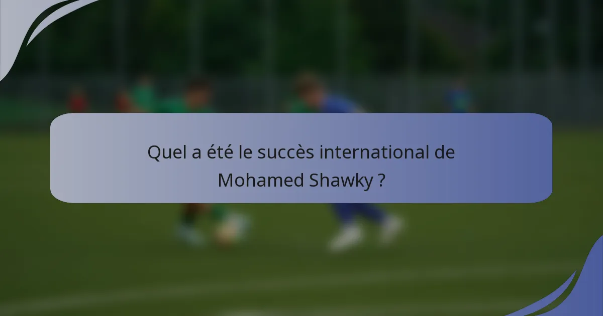 Quel a été le succès international de Mohamed Shawky ?