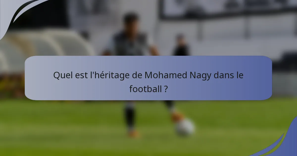 Quel est l'héritage de Mohamed Nagy dans le football ?