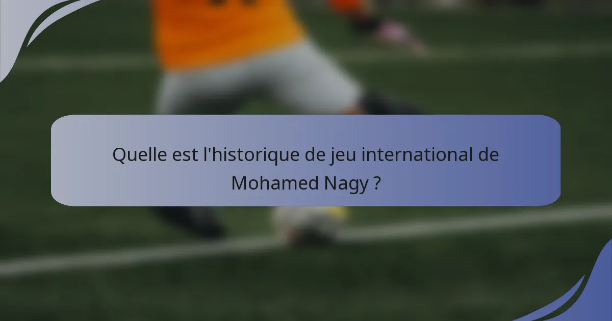 Quelle est l'historique de jeu international de Mohamed Nagy ?