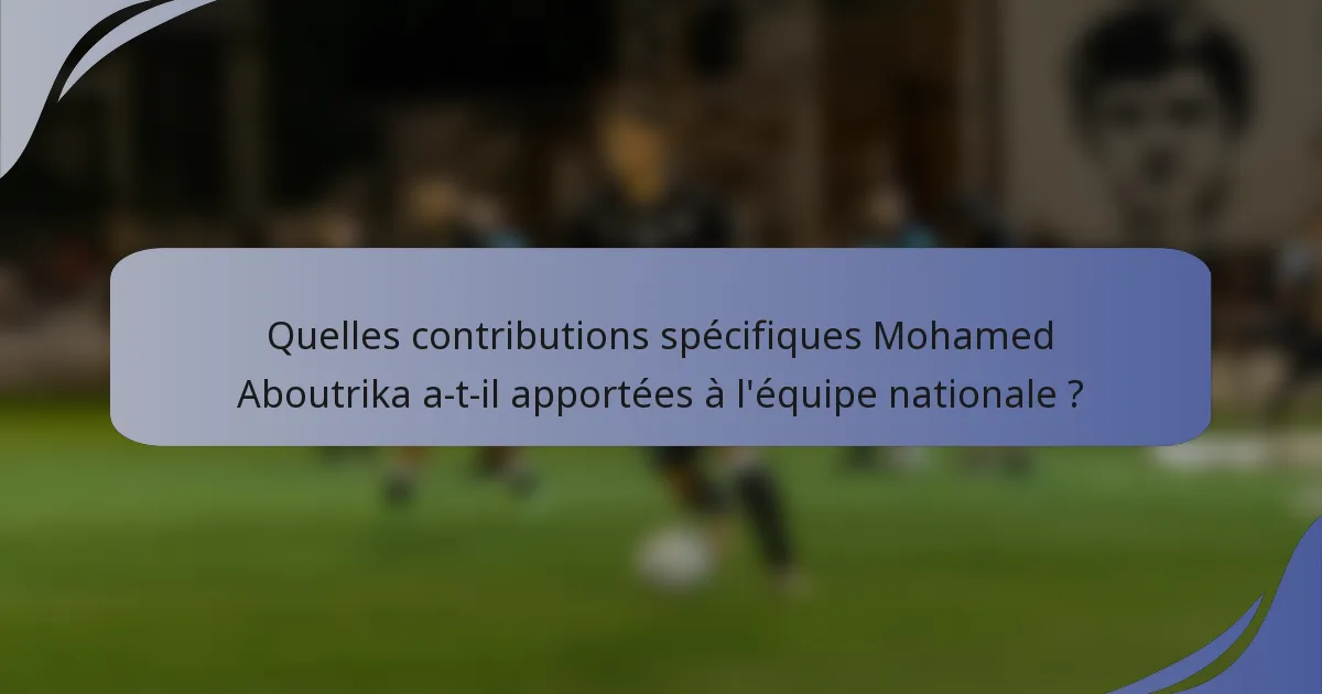 Quelles contributions spécifiques Mohamed Aboutrika a-t-il apportées à l'équipe nationale ?