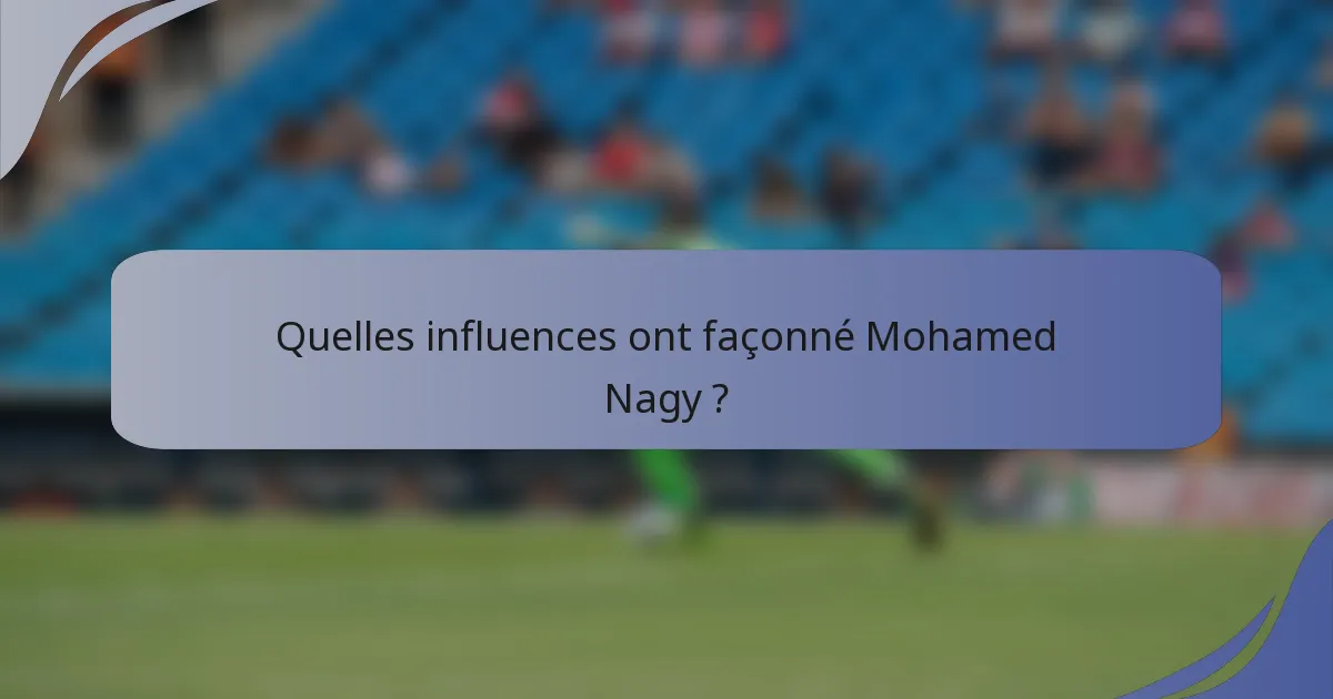 Quelles influences ont façonné Mohamed Nagy ?