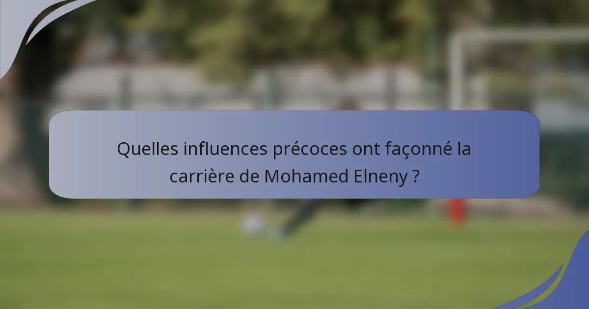 Quelles influences précoces ont façonné la carrière de Mohamed Elneny ?