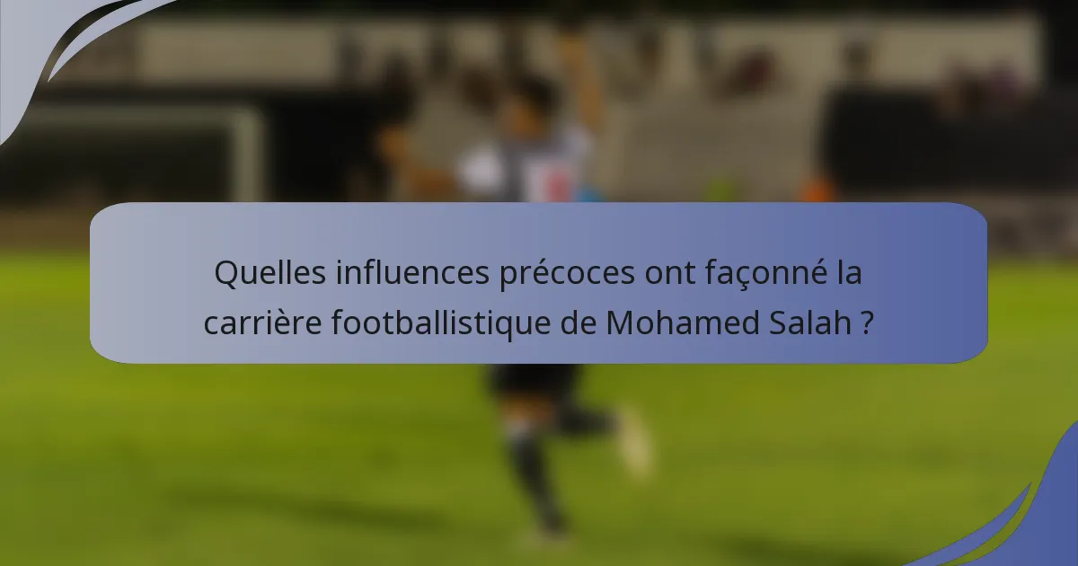 Quelles influences précoces ont façonné la carrière footballistique de Mohamed Salah ?