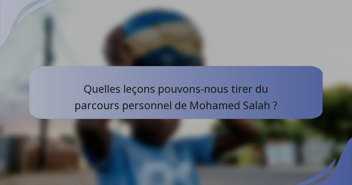 Quelles leçons pouvons-nous tirer du parcours personnel de Mohamed Salah ?