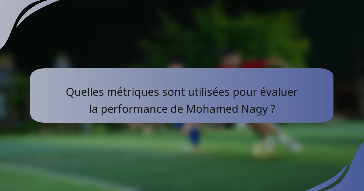 Quelles métriques sont utilisées pour évaluer la performance de Mohamed Nagy ?