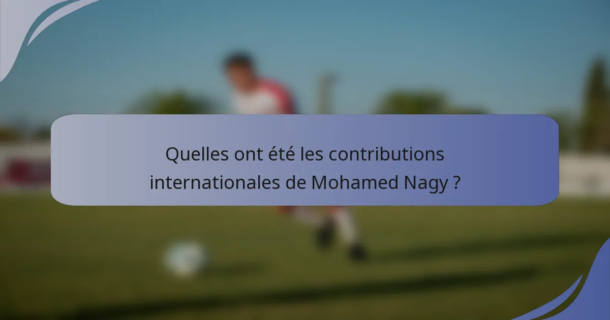 Quelles ont été les contributions internationales de Mohamed Nagy ?