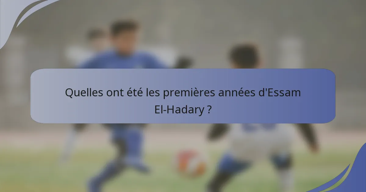 Quelles ont été les premières années d'Essam El-Hadary ?
