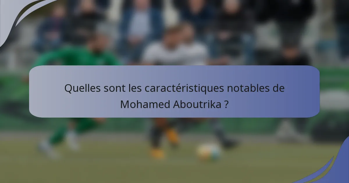 Quelles sont les caractéristiques notables de Mohamed Aboutrika ?