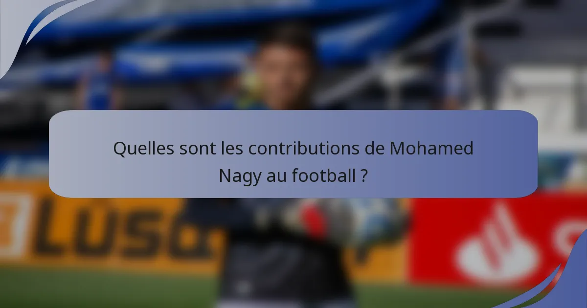 Quelles sont les contributions de Mohamed Nagy au football ?