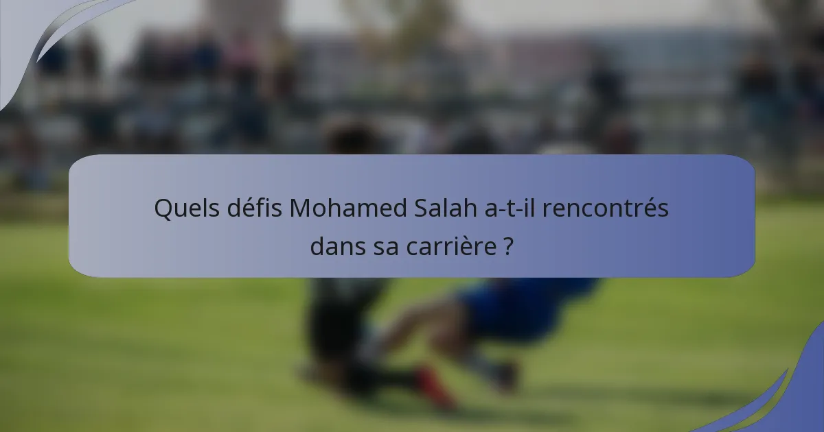 Quels défis Mohamed Salah a-t-il rencontrés dans sa carrière ?