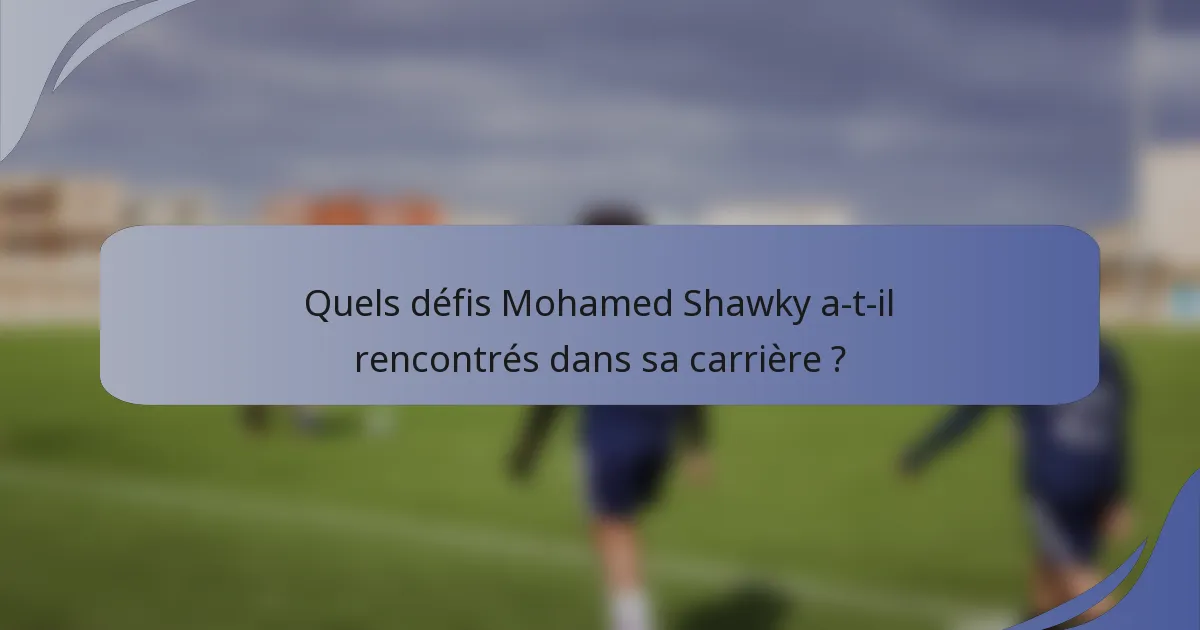 Quels défis Mohamed Shawky a-t-il rencontrés dans sa carrière ?