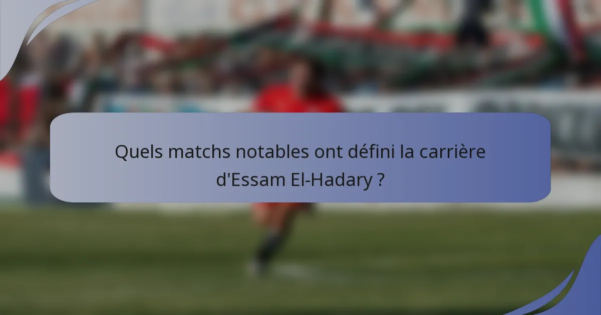 Quels matchs notables ont défini la carrière d'Essam El-Hadary ?