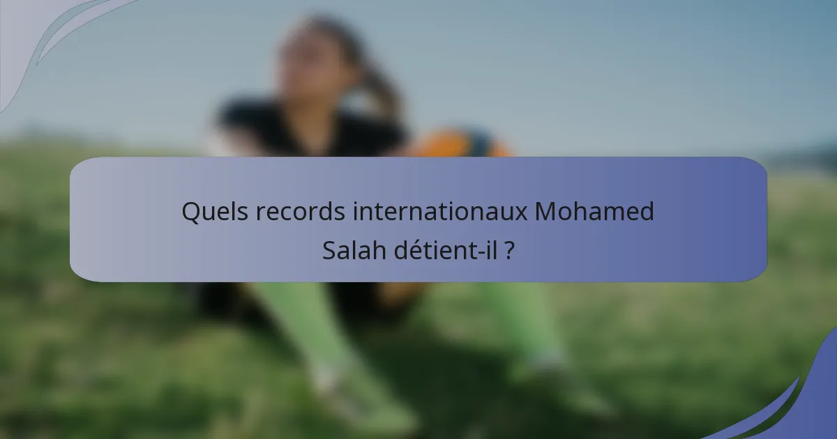 Quels records internationaux Mohamed Salah détient-il ?