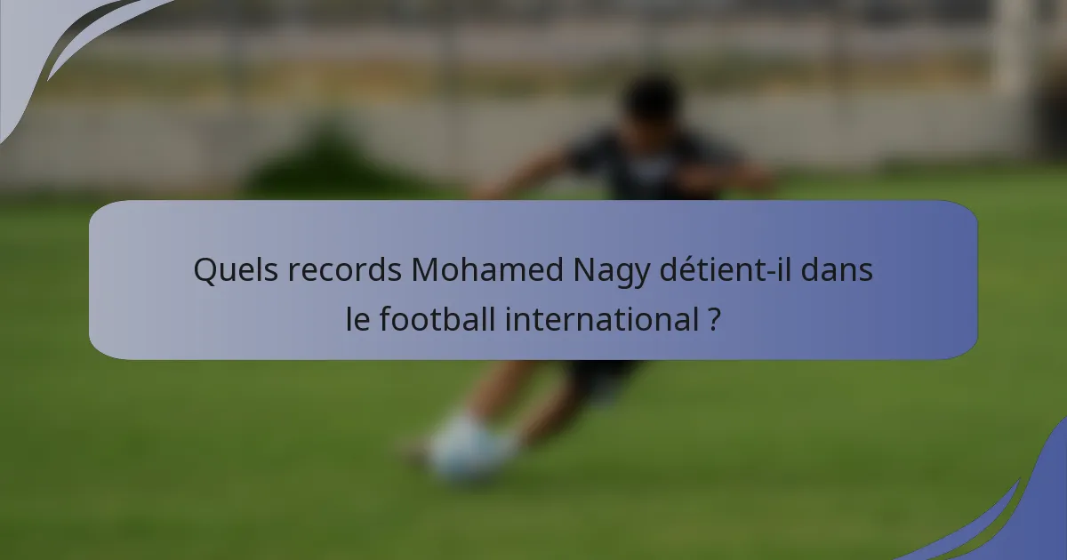 Quels records Mohamed Nagy détient-il dans le football international ?