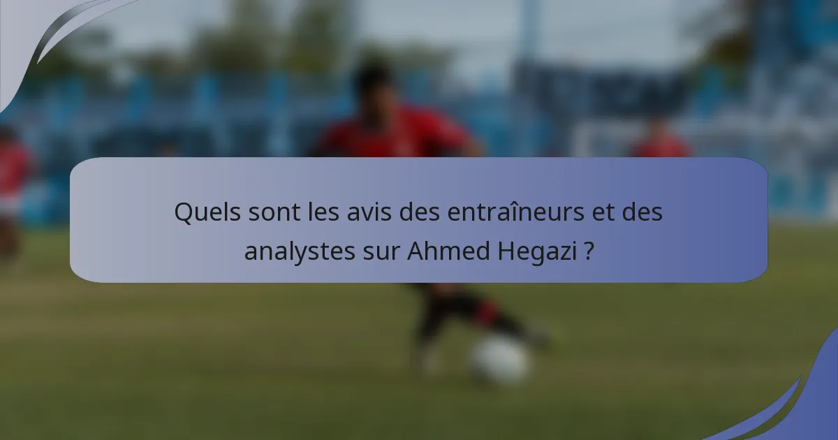 Quels sont les avis des entraîneurs et des analystes sur Ahmed Hegazi ?