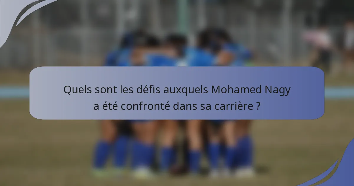Quels sont les défis auxquels Mohamed Nagy a été confronté dans sa carrière ?
