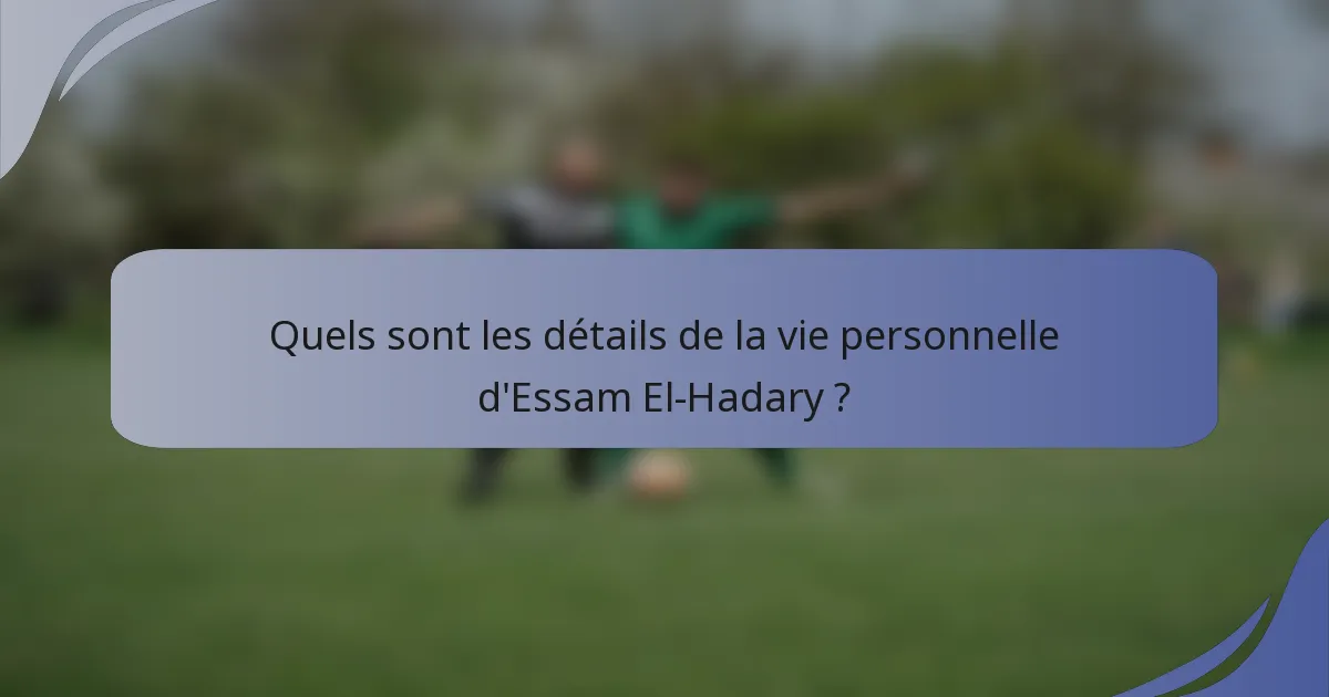 Quels sont les détails de la vie personnelle d'Essam El-Hadary ?