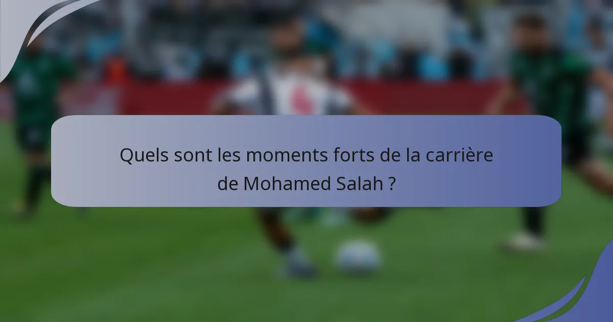 Quels sont les moments forts de la carrière de Mohamed Salah ?