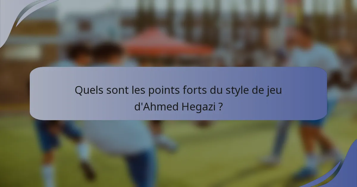 Quels sont les points forts du style de jeu d'Ahmed Hegazi ?