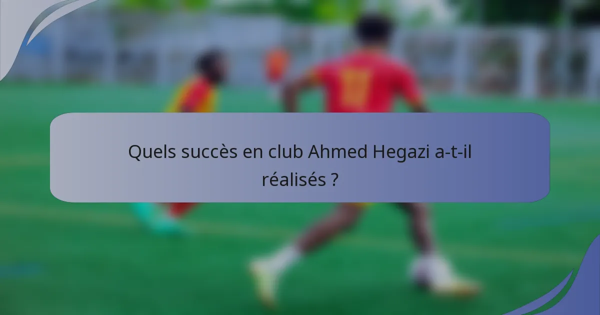 Quels succès en club Ahmed Hegazi a-t-il réalisés ?