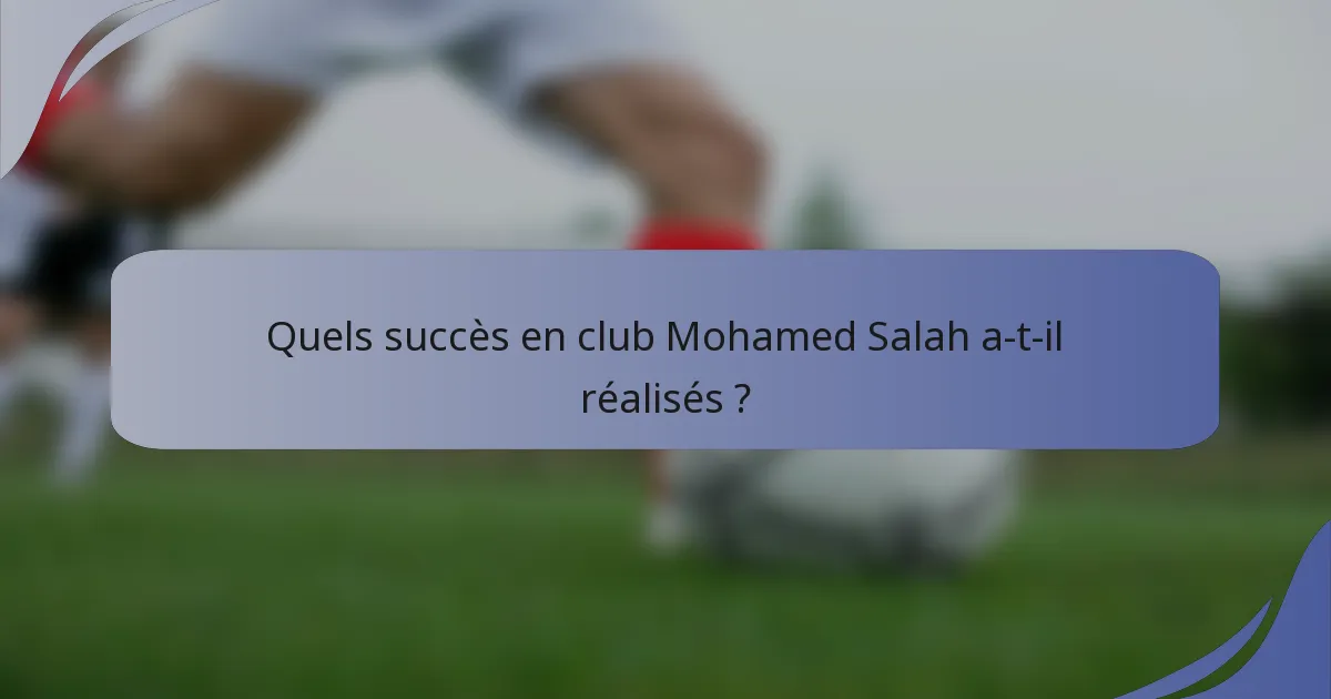 Quels succès en club Mohamed Salah a-t-il réalisés ?