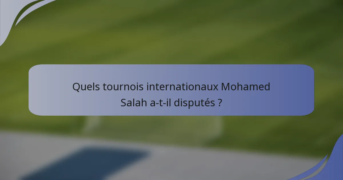 Quels tournois internationaux Mohamed Salah a-t-il disputés ?