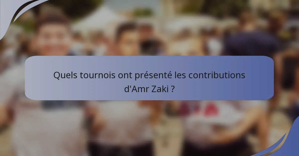 Quels tournois ont présenté les contributions d'Amr Zaki ?