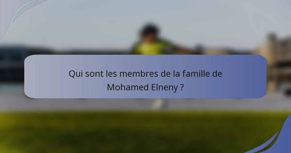 Qui sont les membres de la famille de Mohamed Elneny ?