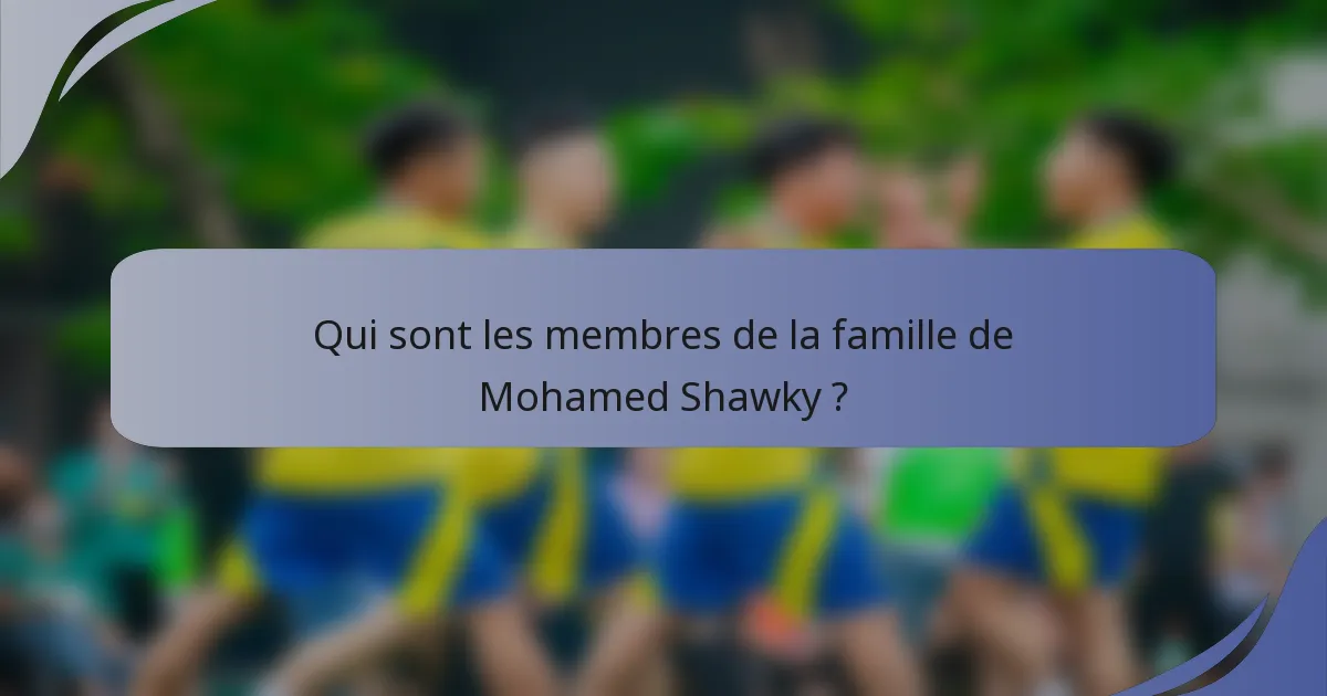 Qui sont les membres de la famille de Mohamed Shawky ?